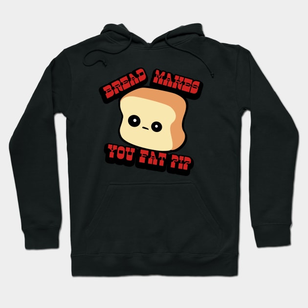 BREAD MAKES YOU FAT? Hoodie by Brunaesmanhott0